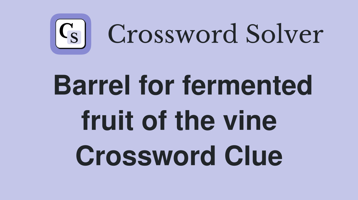 Barrel for fermented fruit of the vine Crossword Clue
