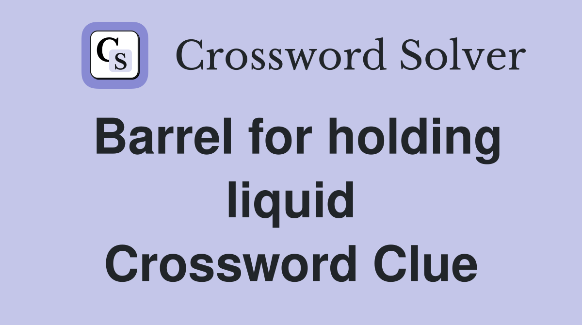 Barrel for holding liquid Crossword Clue