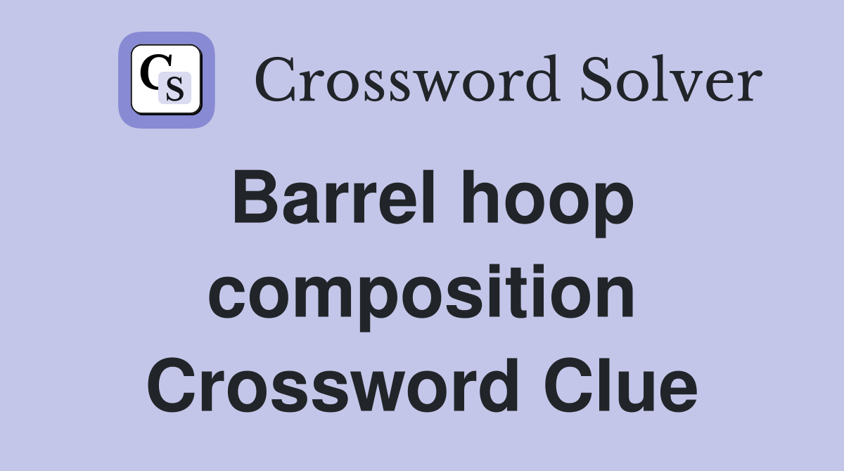 Barrel hoop composition Crossword Clue