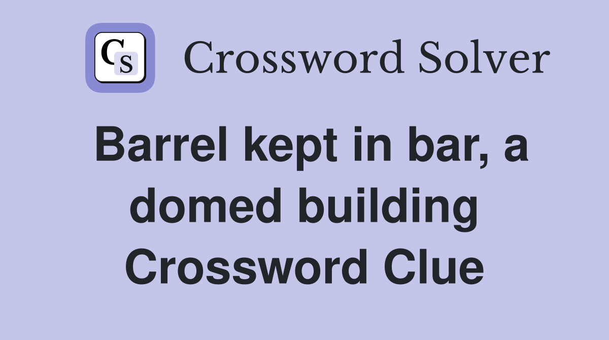 Barrel kept in bar, a domed building Crossword Clue
