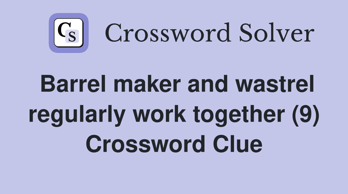 Barrel maker and wastrel regularly work together (9) Crossword Clue