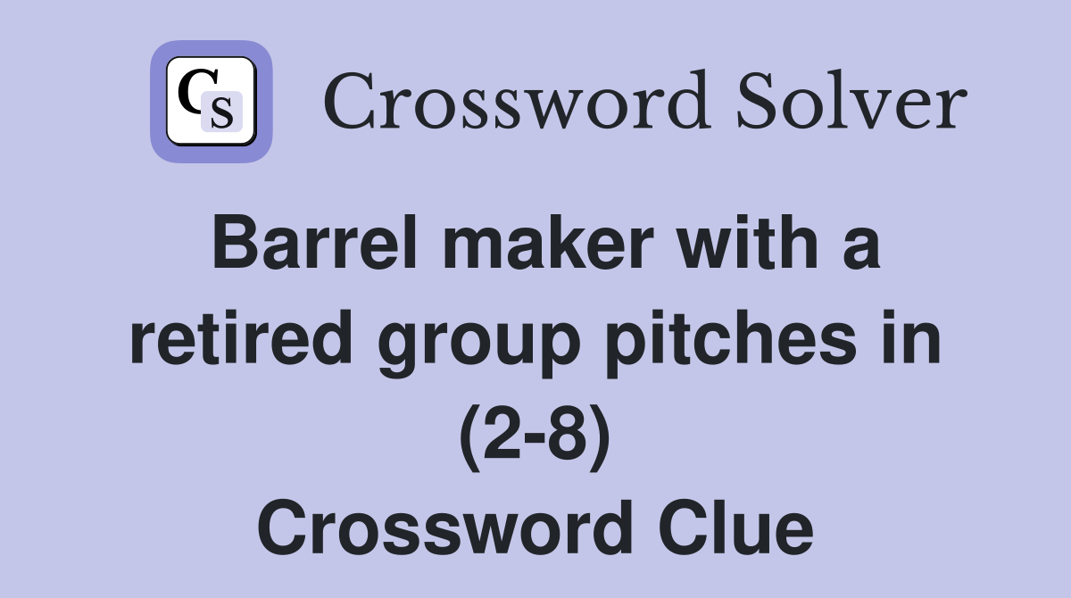 Barrel maker with a retired group pitches in (2-8) Crossword Clue