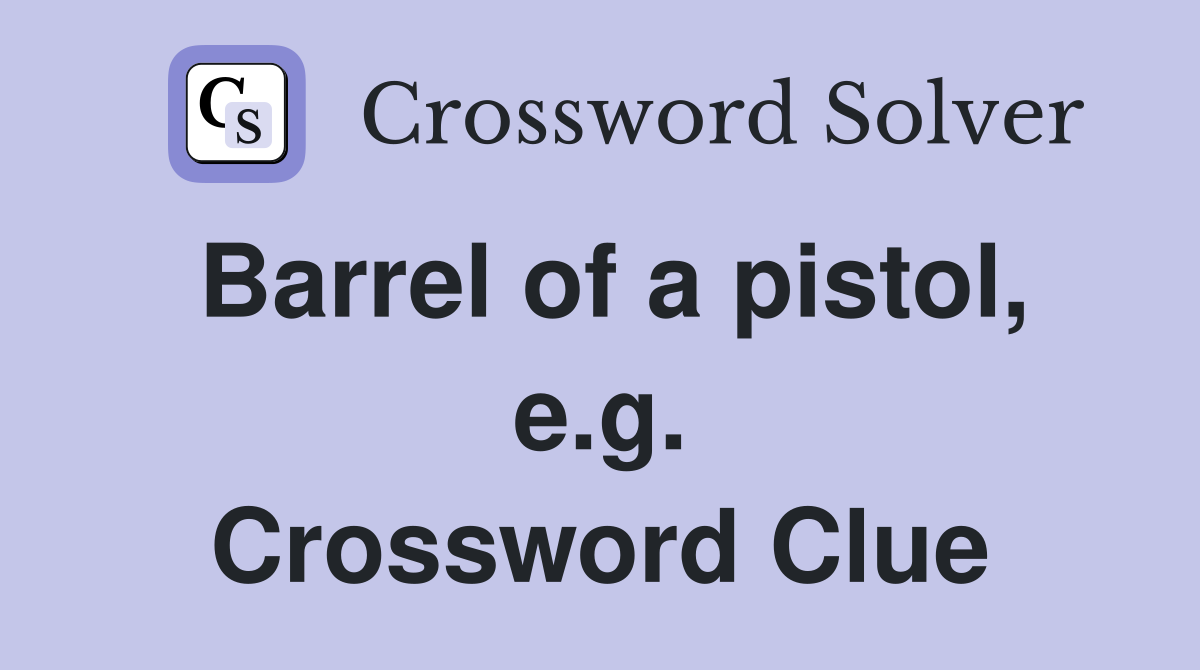 Barrel of a pistol, e.g. Crossword Clue