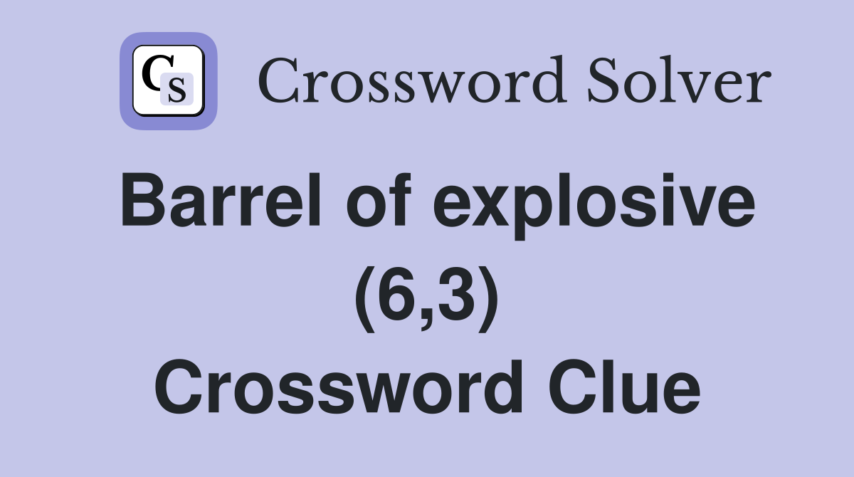Barrel of explosive (6,3) Crossword Clue
