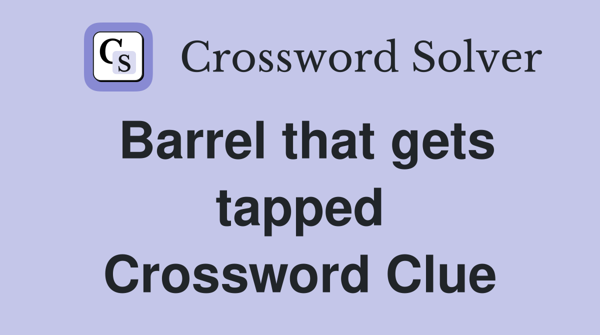 Barrel that gets tapped Crossword Clue