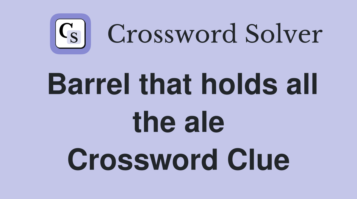 Barrel that holds all the ale Crossword Clue