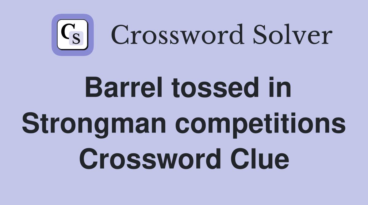 Barrel tossed in Strongman competitions Crossword Clue