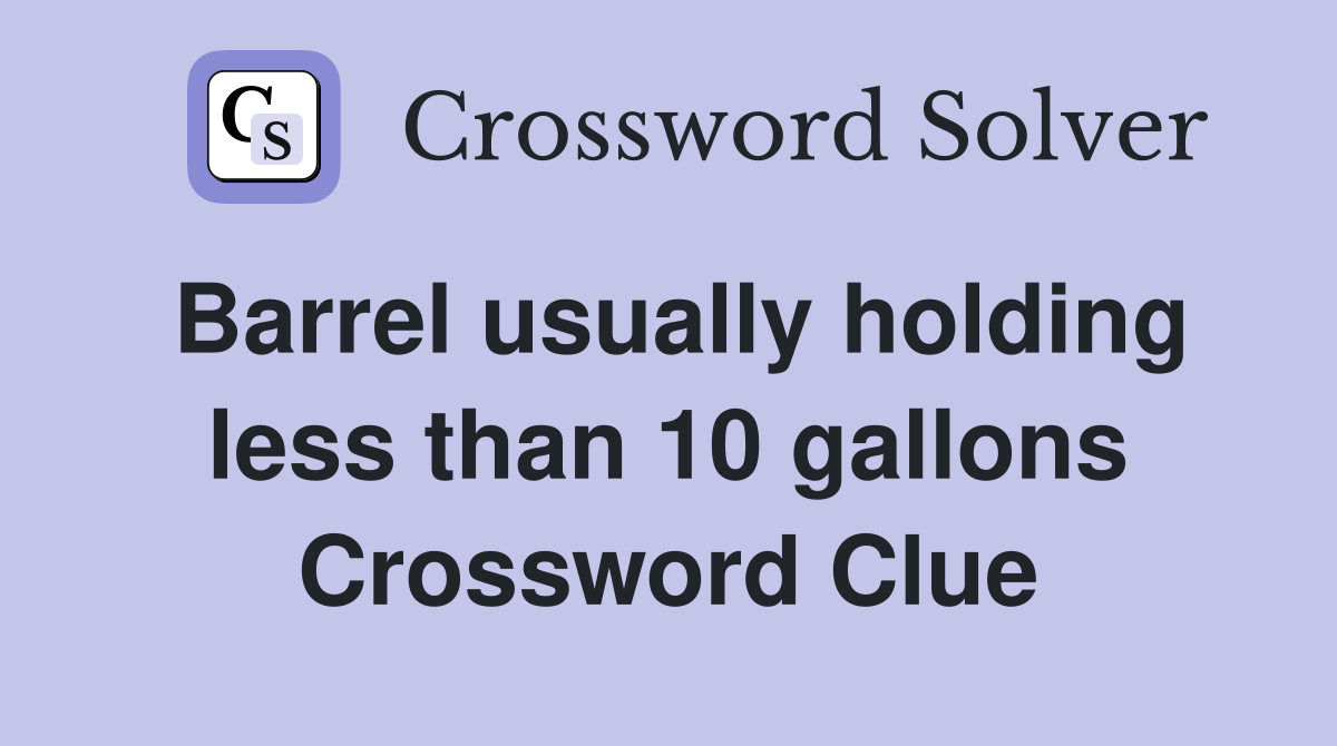 Barrel usually holding less than 10 gallons Crossword Clue