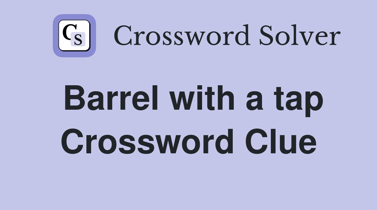Barrel with a tap Crossword Clue