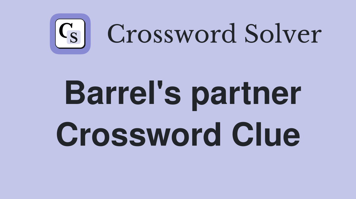 Barrel's partner Crossword Clue
