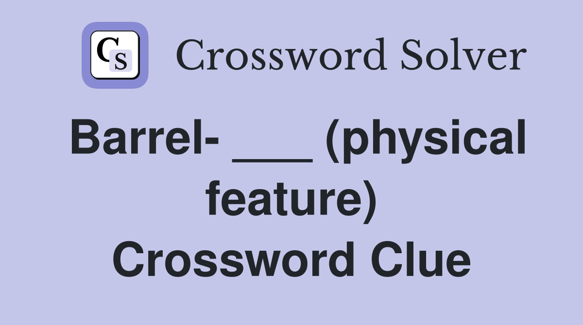 Barrel- ___ (physical feature) Crossword Clue