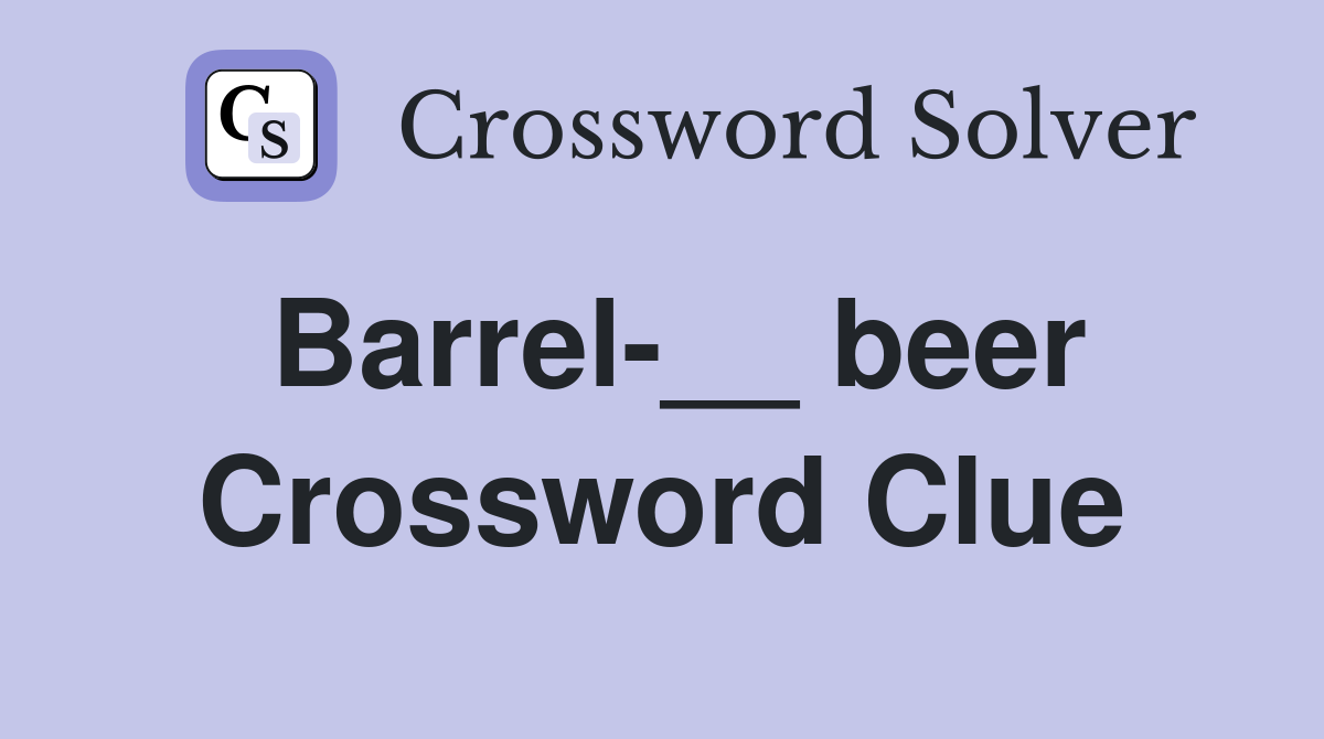 Barrel-__ beer Crossword Clue
