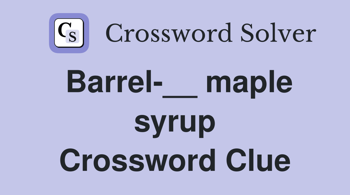 Barrel-__ maple syrup Crossword Clue