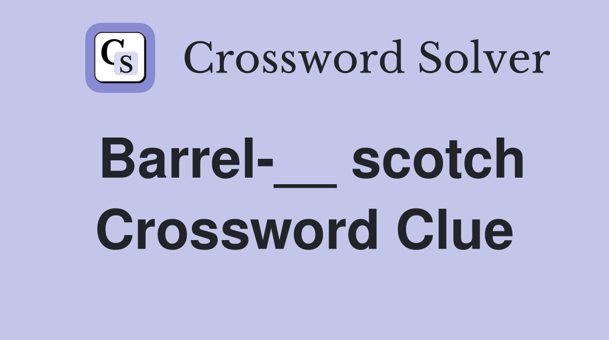 Barrel-__ scotch Crossword Clue