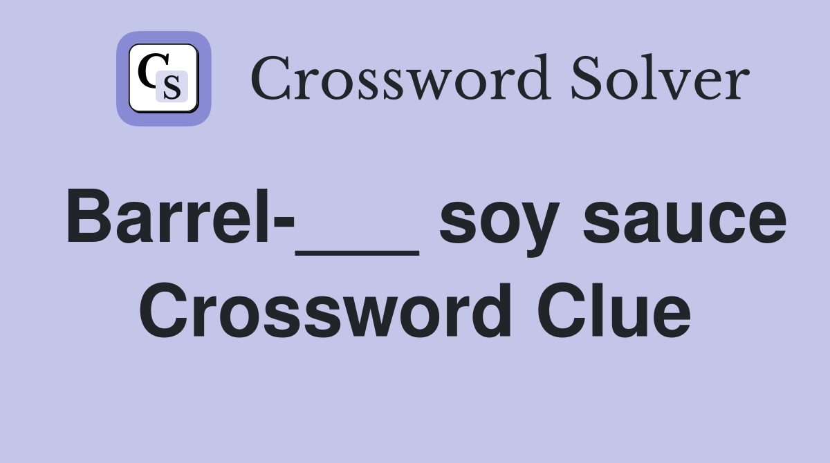 Barrel-___ soy sauce Crossword Clue