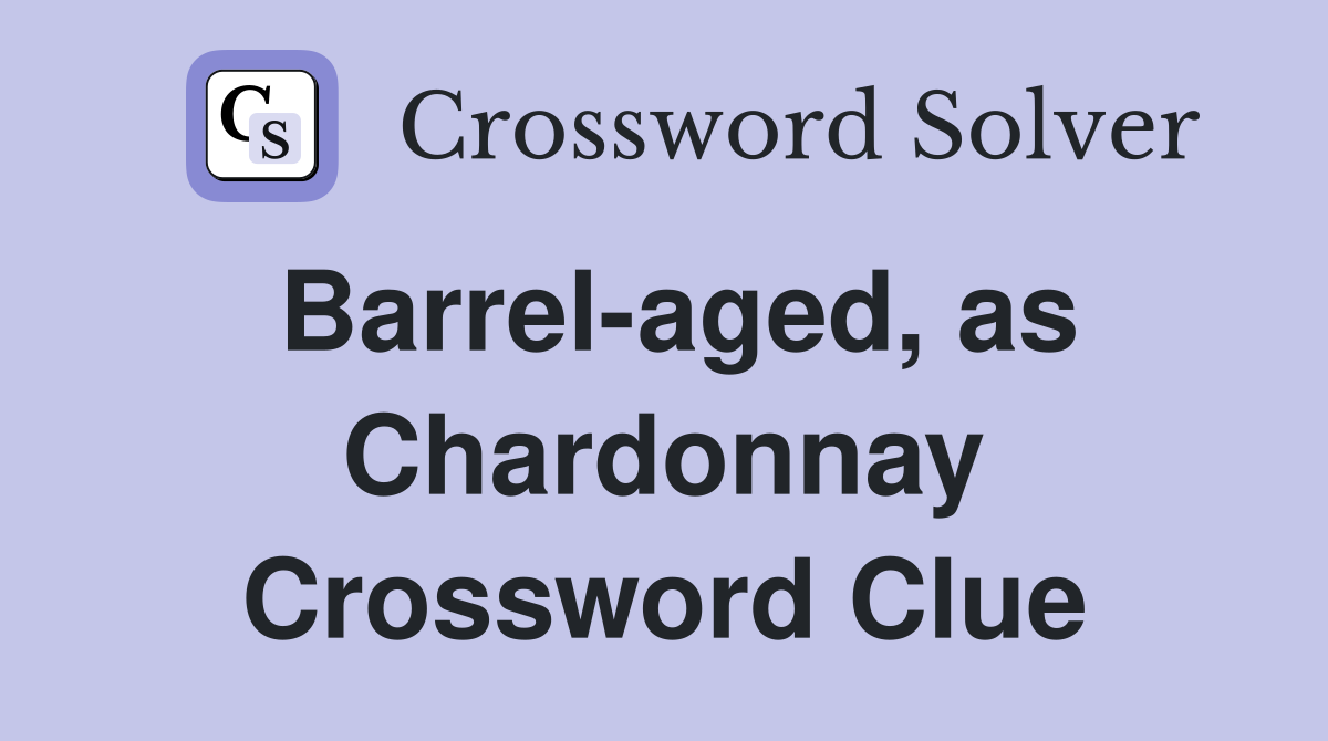 Barrel-aged, as Chardonnay Crossword Clue