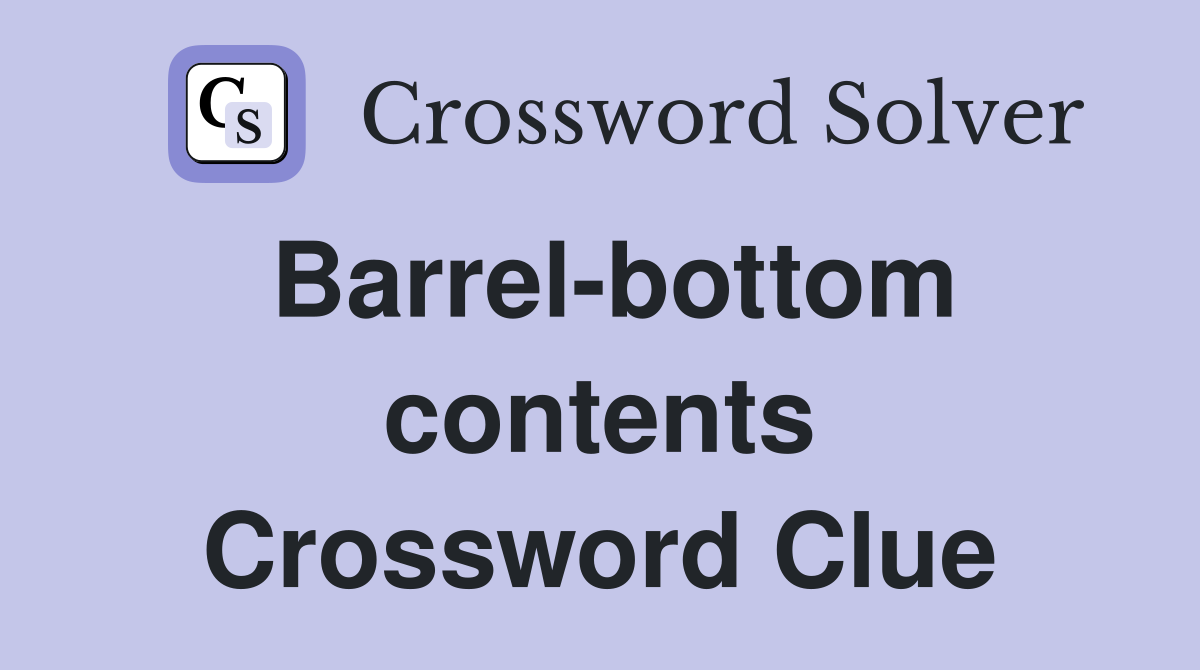 Barrel-bottom contents Crossword Clue
