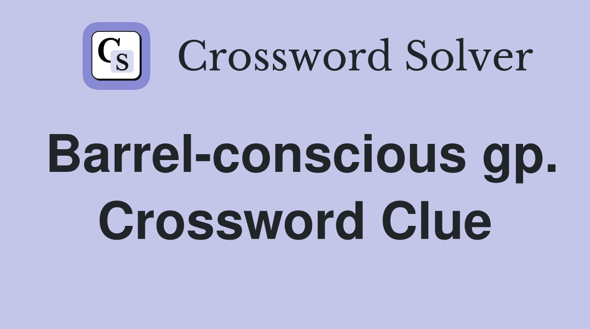 Barrel-conscious gp. Crossword Clue