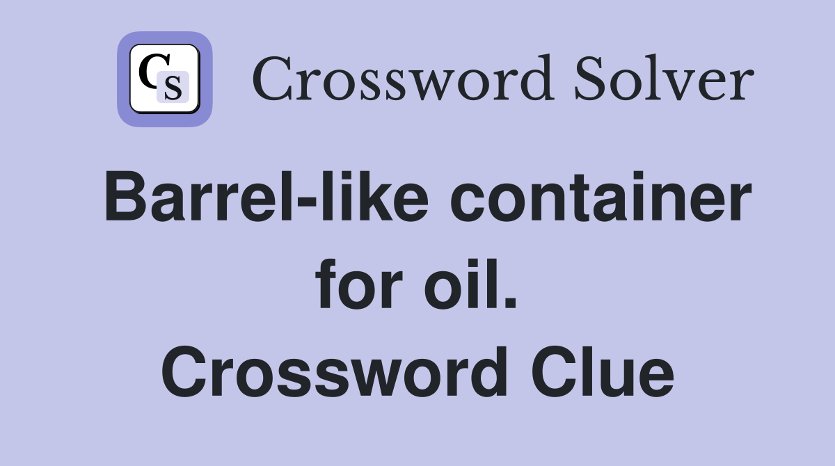 Barrel-like container for oil. Crossword Clue