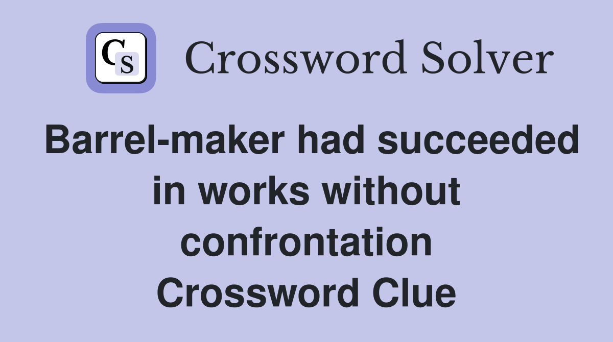 Barrel-maker had succeeded in works without confrontation Crossword Clue