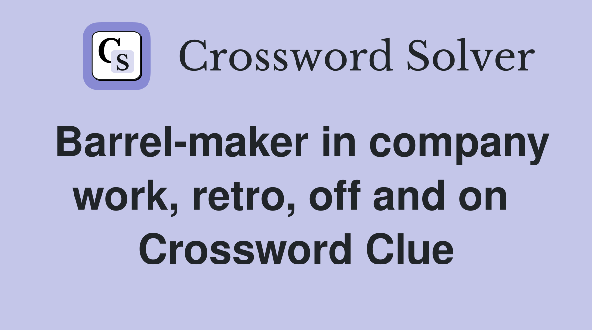 Barrel-maker in company work, retro, off and on  Crossword Clue