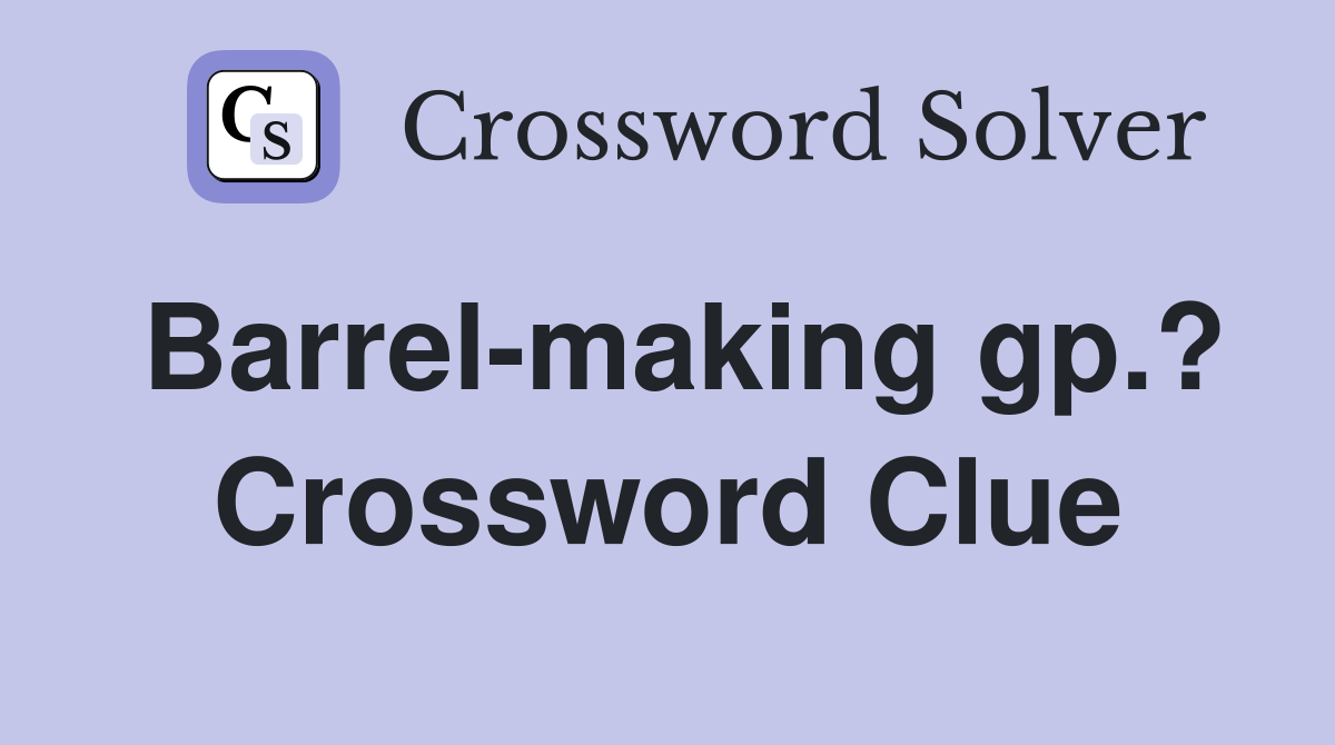 Barrel-making gp.? Crossword Clue