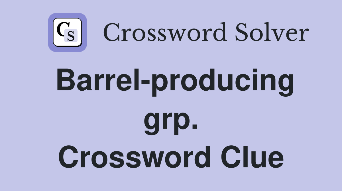 Barrel-producing grp. Crossword Clue