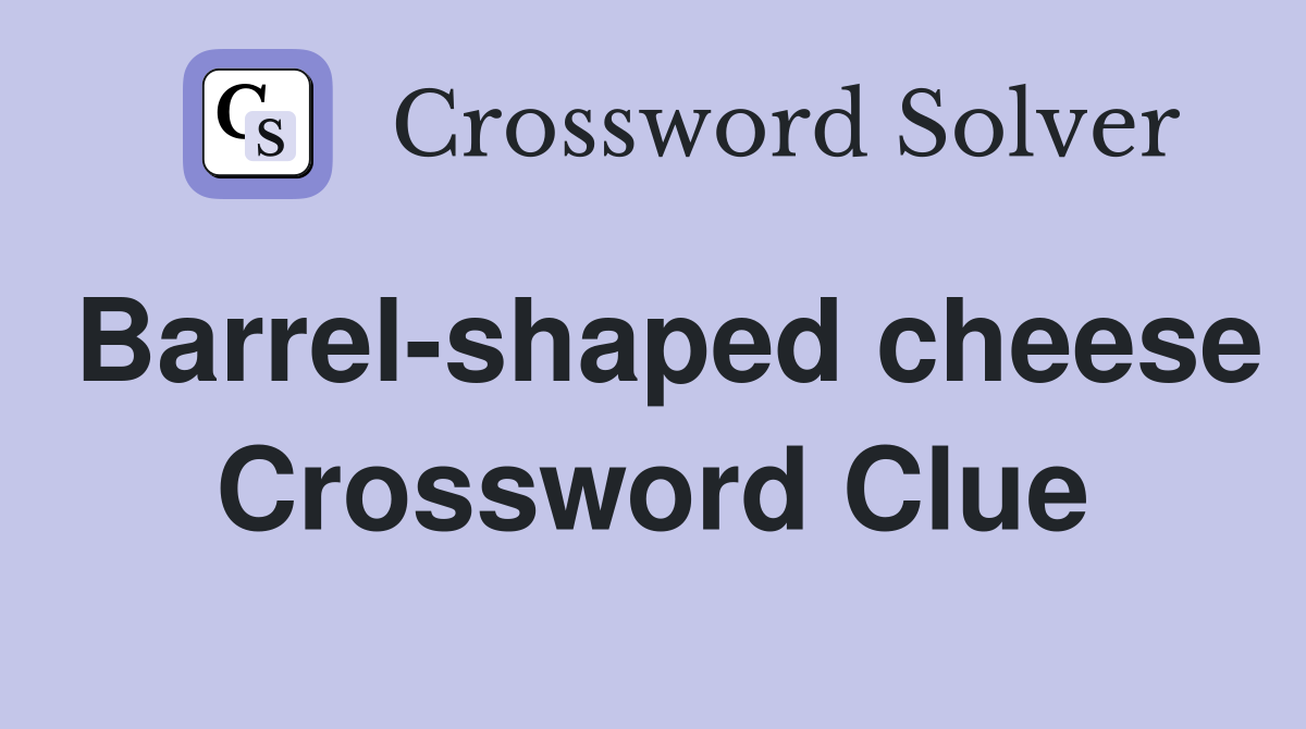Barrel-shaped cheese Crossword Clue
