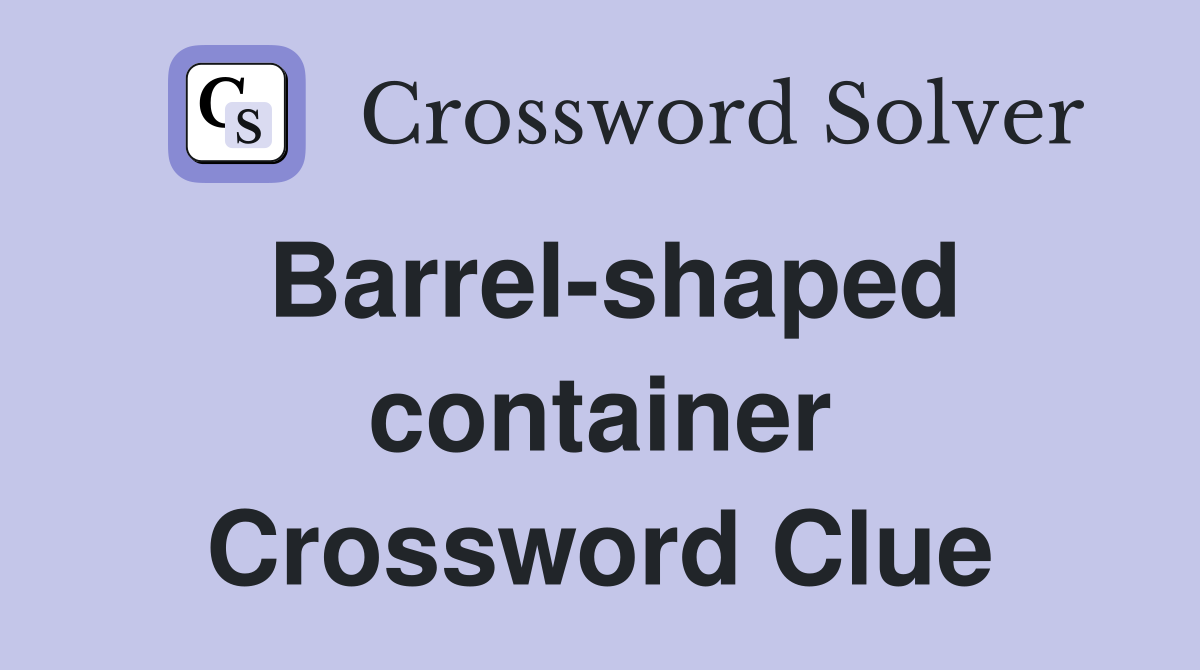 Barrel-shaped container Crossword Clue