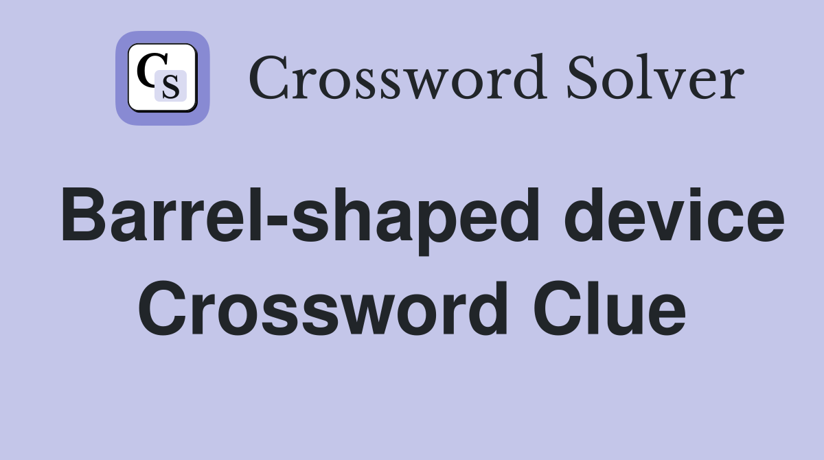 Barrel-shaped device Crossword Clue