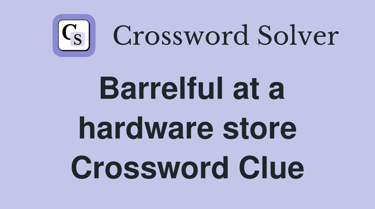 Barrelful at a hardware store Crossword Clue