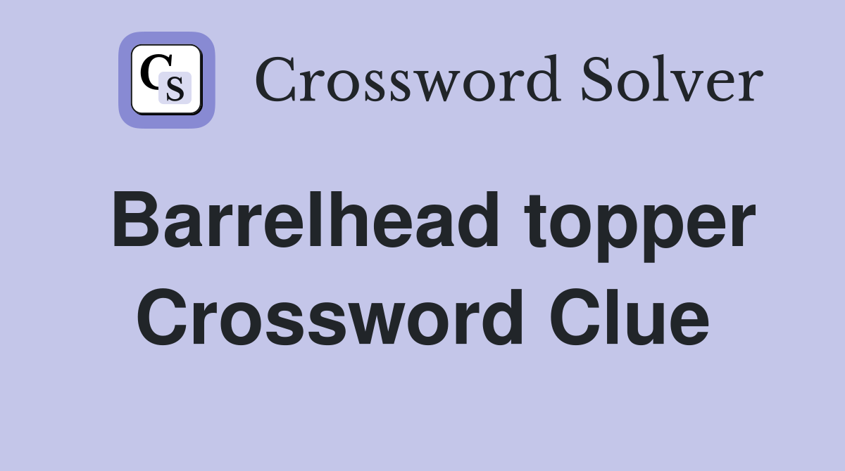 Barrelhead topper Crossword Clue