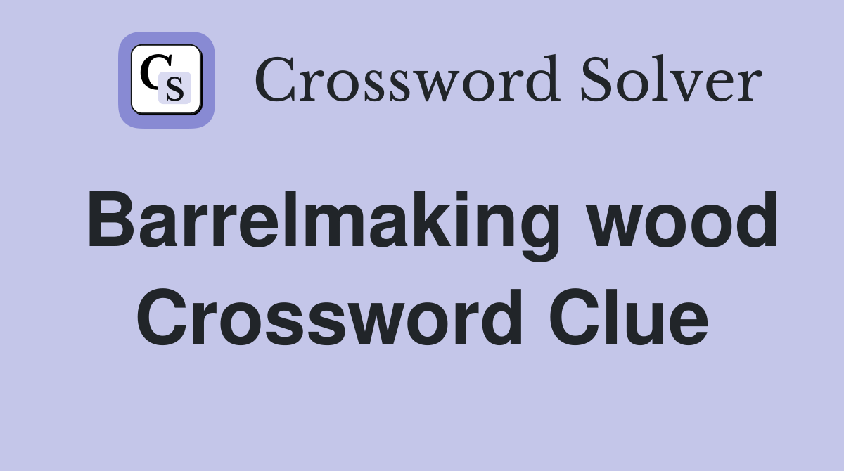 Barrelmaking wood Crossword Clue