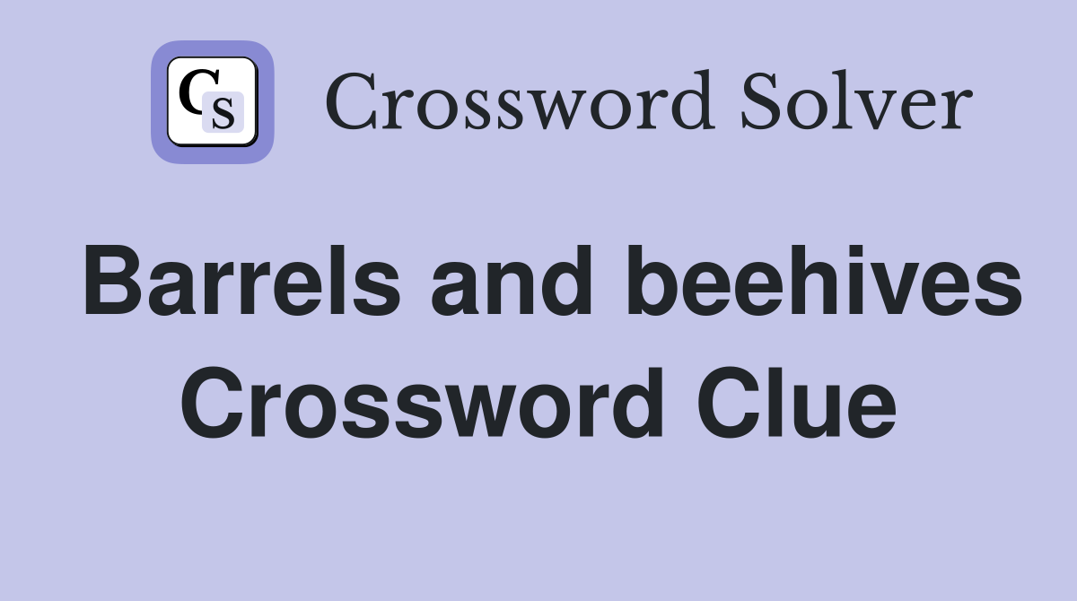 Barrels and beehives Crossword Clue