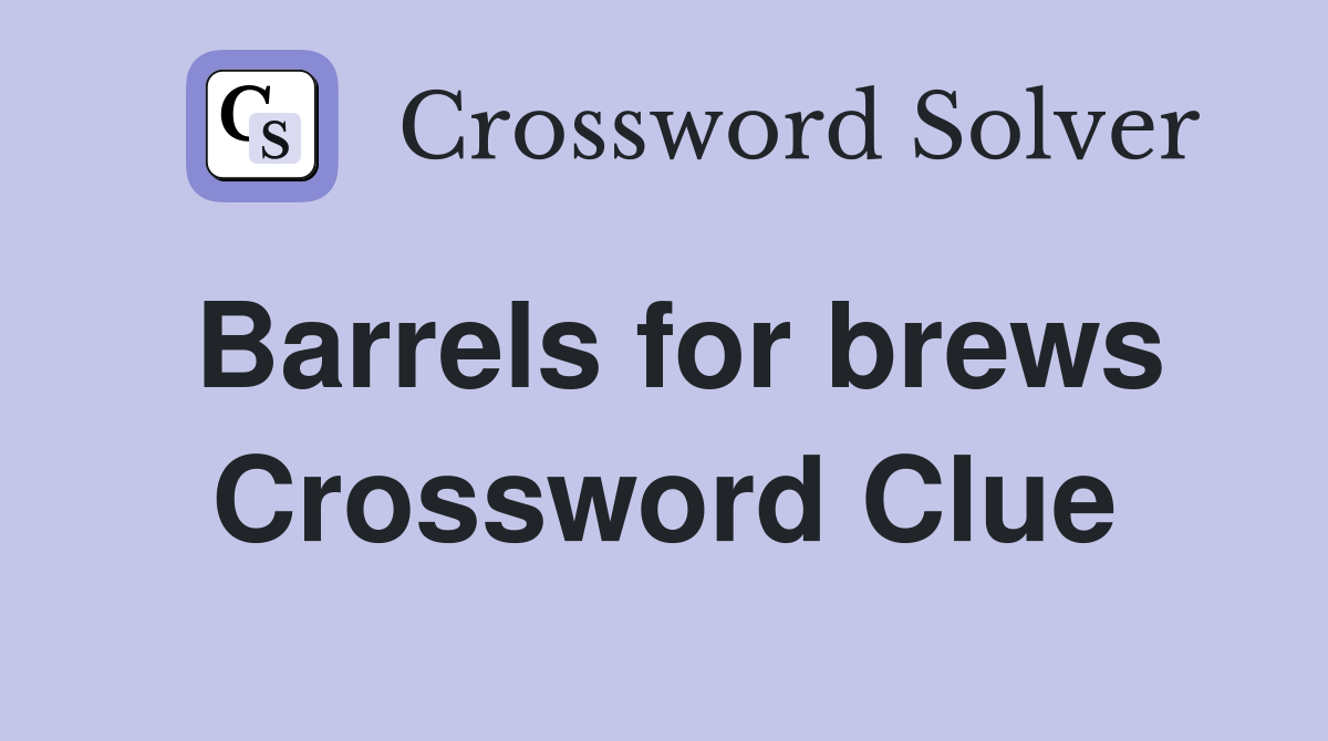 Barrels for brews Crossword Clue