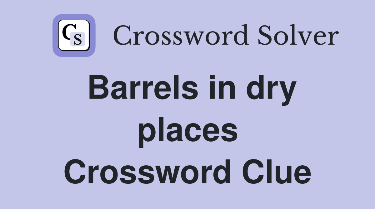 Barrels in dry places Crossword Clue