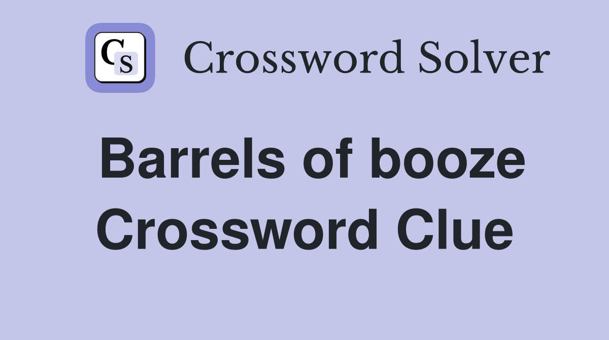 Barrels of booze Crossword Clue