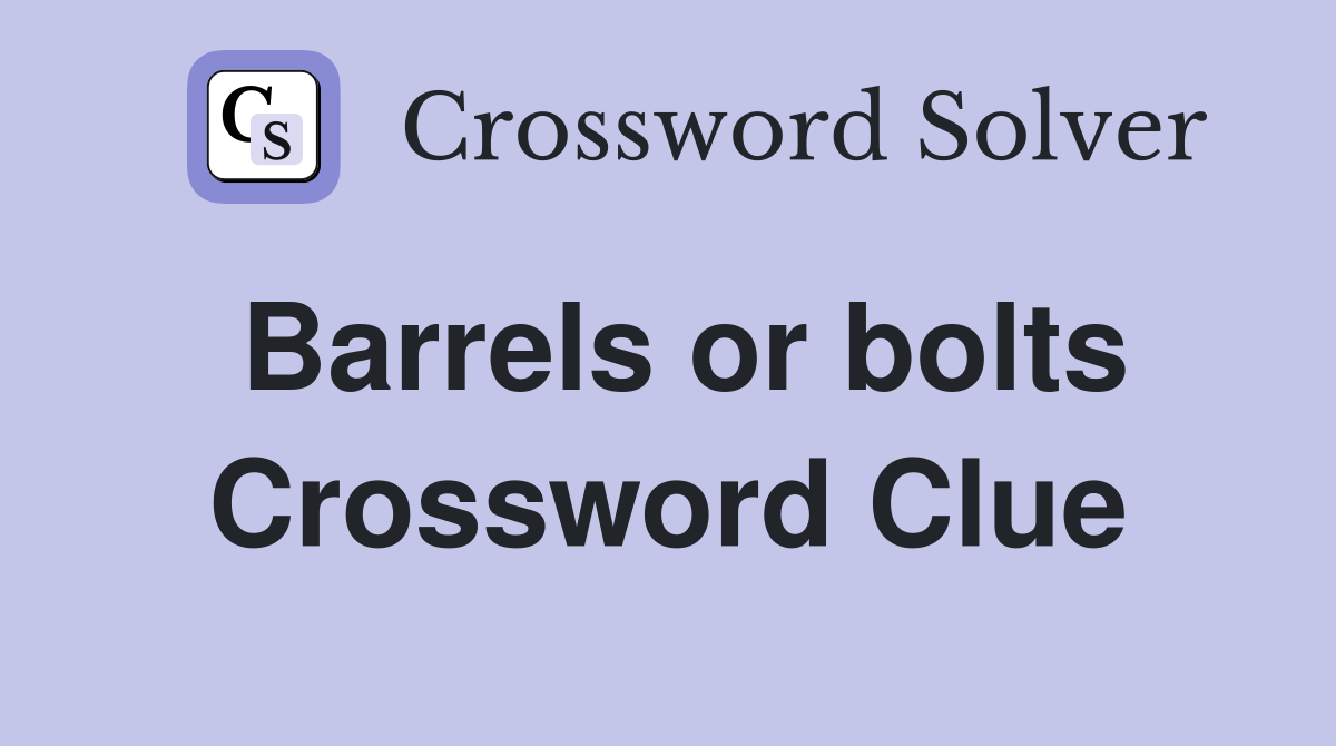 Barrels or bolts Crossword Clue