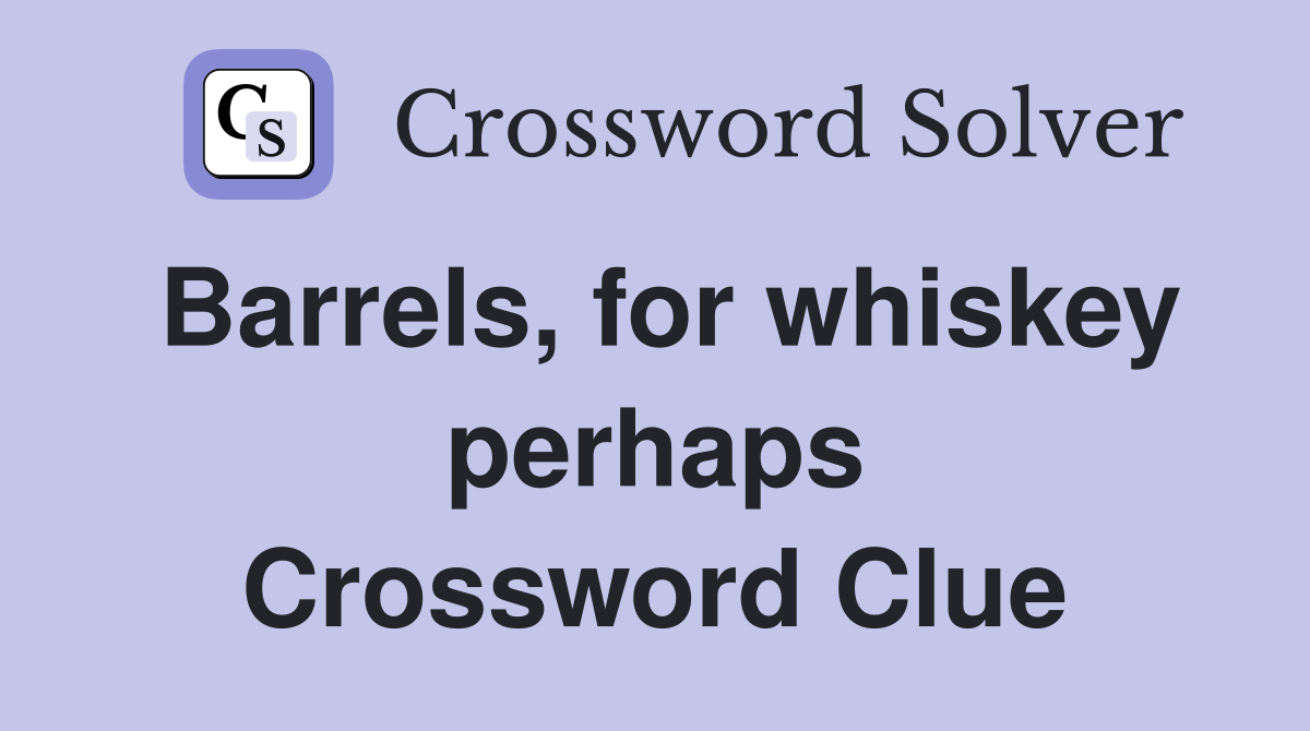 Barrels, for whiskey perhaps Crossword Clue