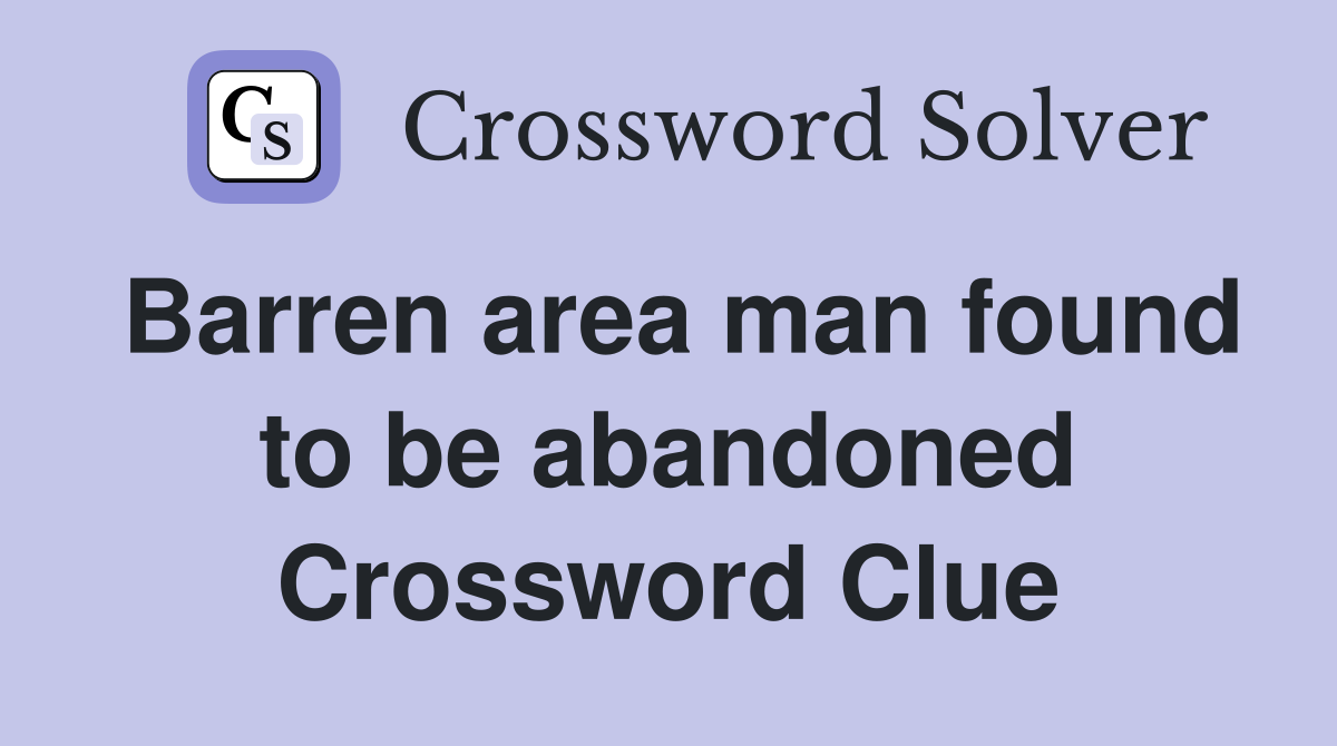 Barren area man found to be abandoned Crossword Clue