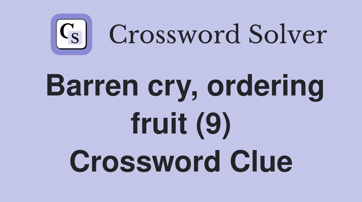 Barren cry, ordering fruit (9) Crossword Clue