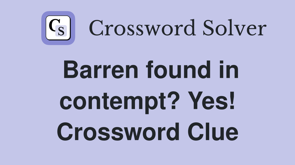 Barren found in contempt? Yes! Crossword Clue