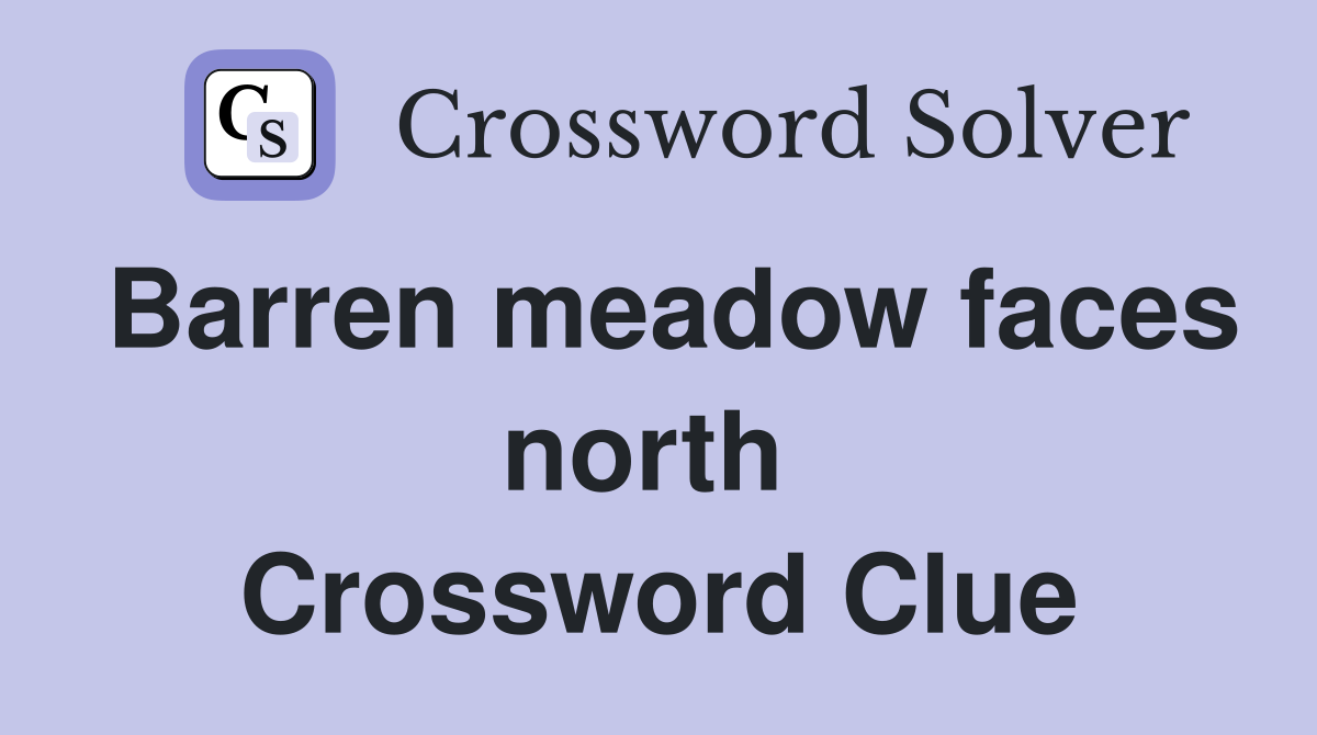 Barren meadow faces north  Crossword Clue