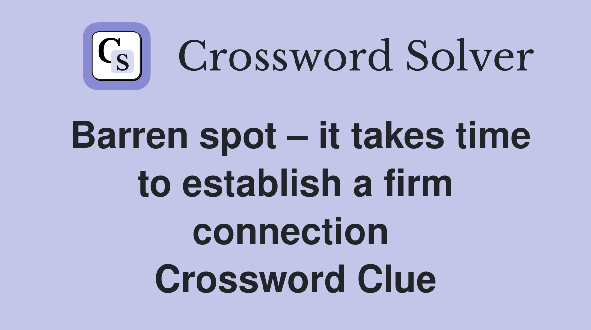 Barren spot – it takes time to establish a firm connection  Crossword Clue