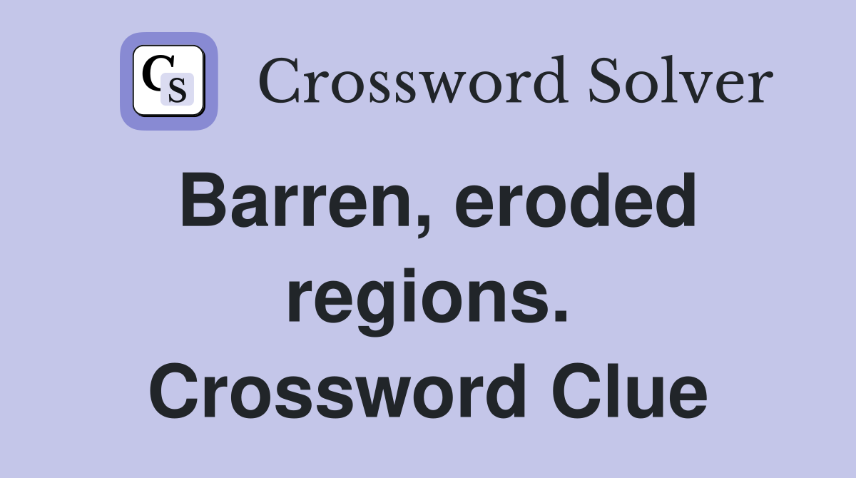 Barren, eroded regions. Crossword Clue