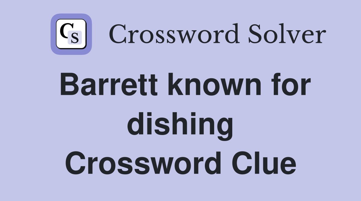 Barrett known for dishing Crossword Clue