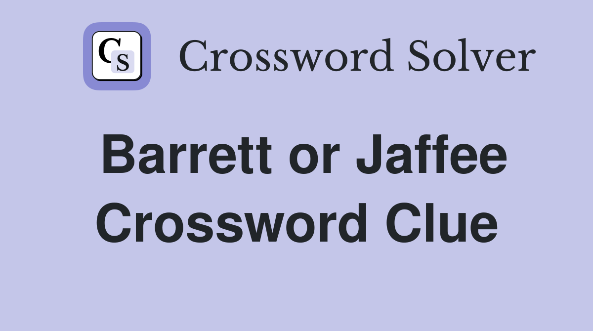 Barrett or Jaffee Crossword Clue