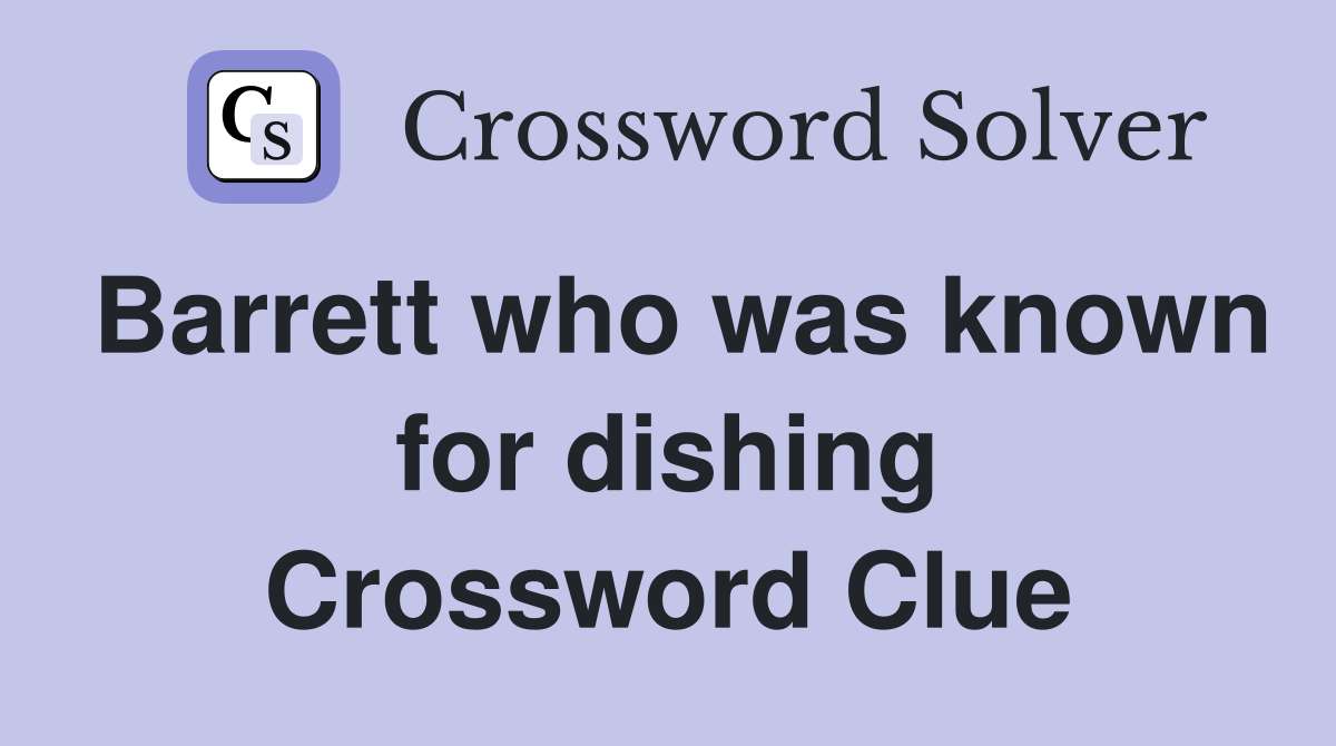 Barrett who was known for dishing Crossword Clue