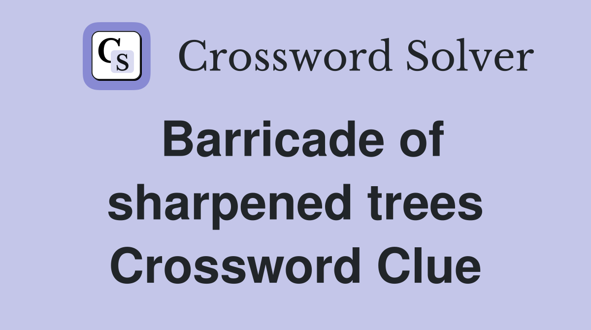 Barricade of sharpened trees Crossword Clue