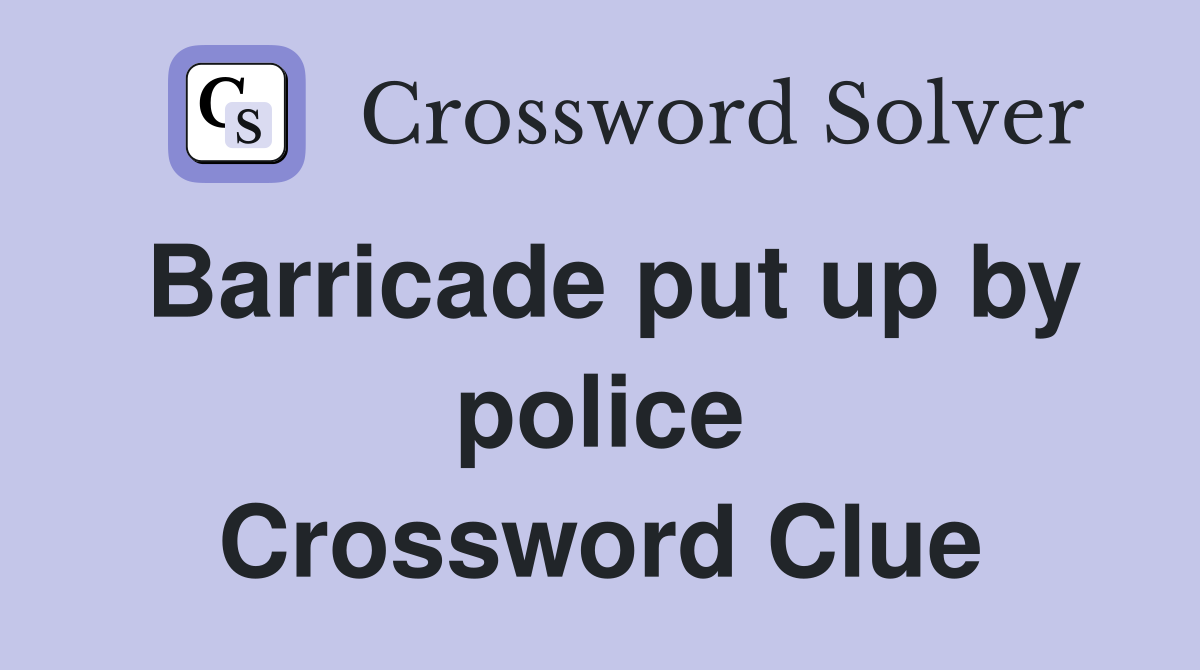 Barricade put up by police Crossword Clue